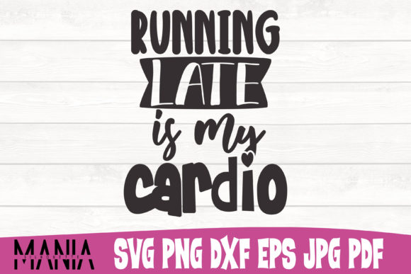 Running Late is My Cardio: Mastering Humorous SVG Cut Files for Modern Crafting